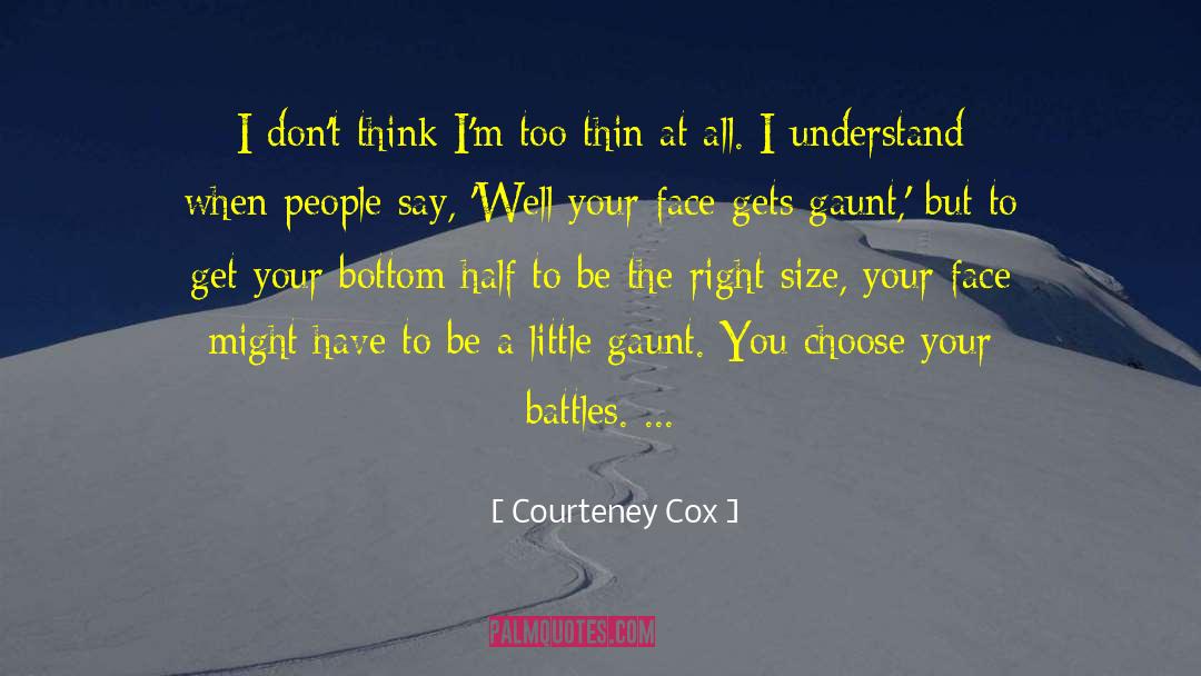 Choose Your Battles Wisely quotes by Courteney Cox