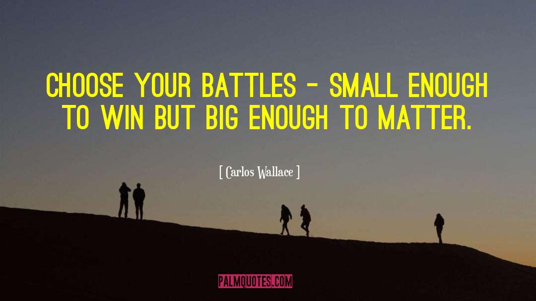 Choose Your Battles Wisely quotes by Carlos Wallace