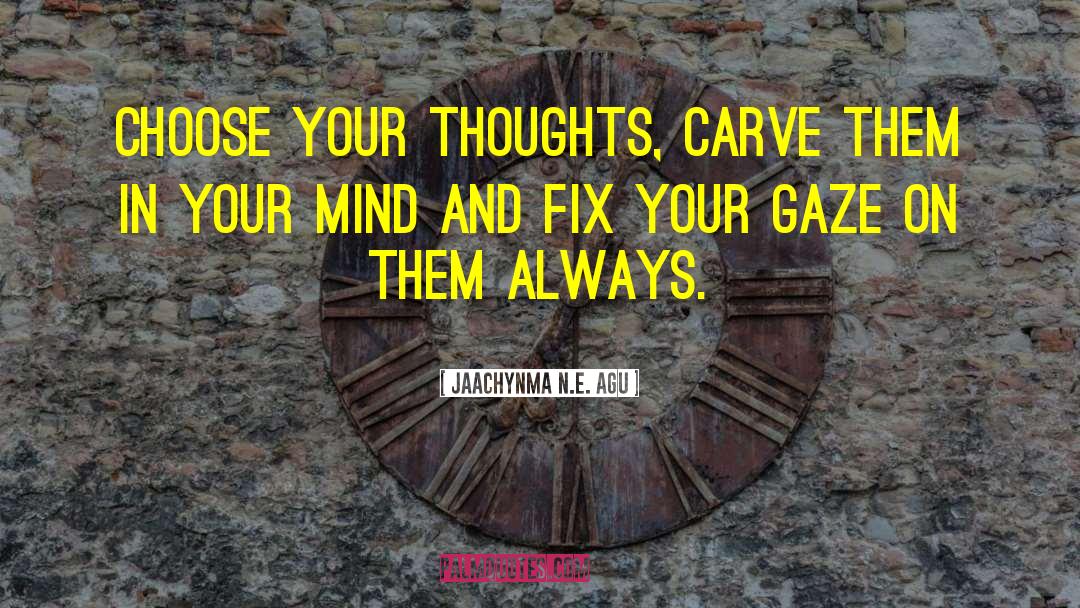 Choose Your Thoughts quotes by Jaachynma N.E. Agu