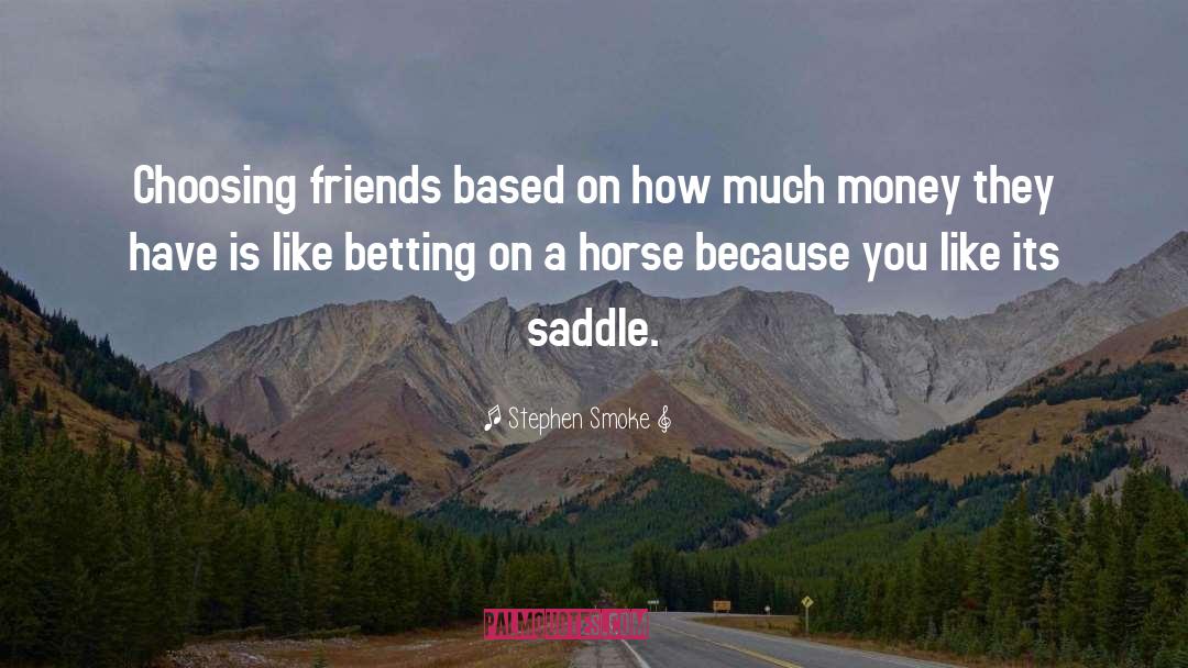 Choosing Friends Wisely quotes by Stephen Smoke