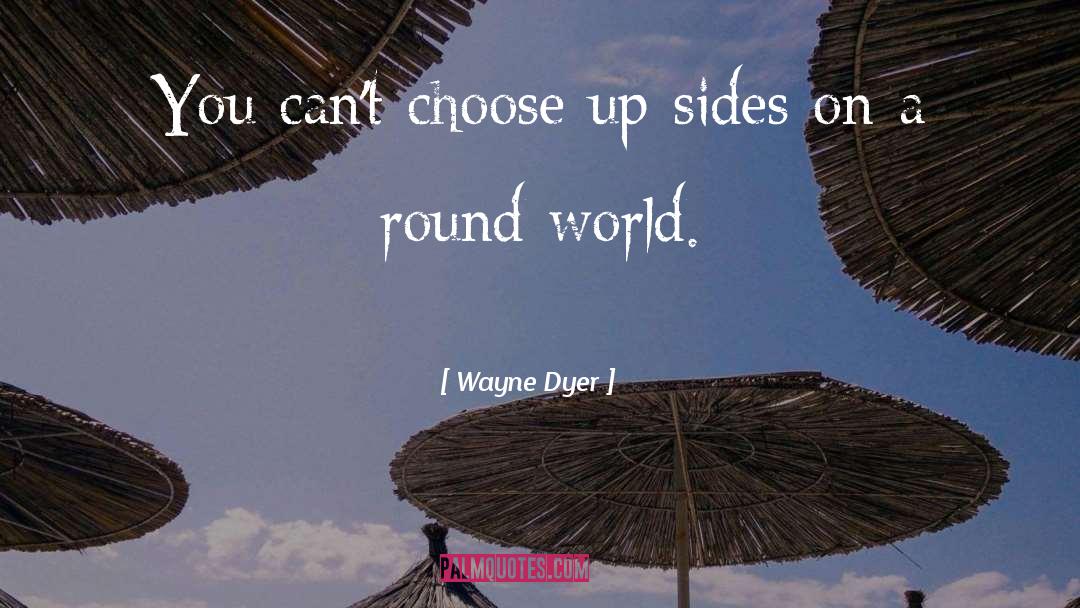 Choosing Sides quotes by Wayne Dyer