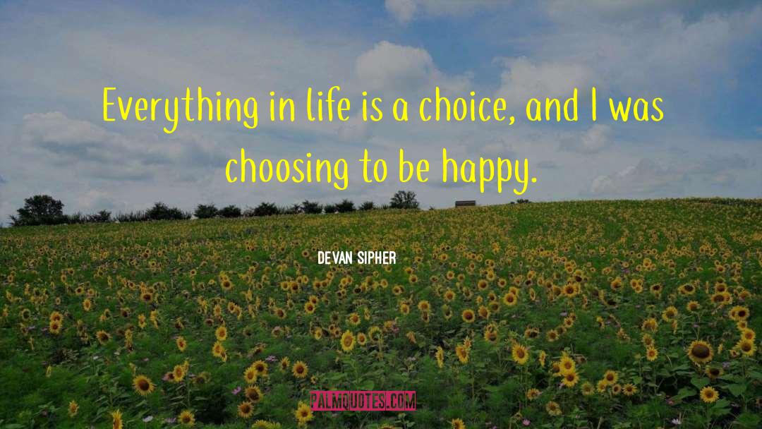 Choosing To Be Happy quotes by Devan Sipher
