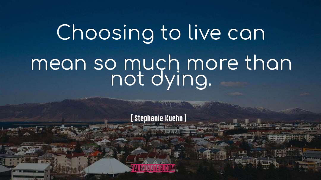 Choosing To Live quotes by Stephanie Kuehn