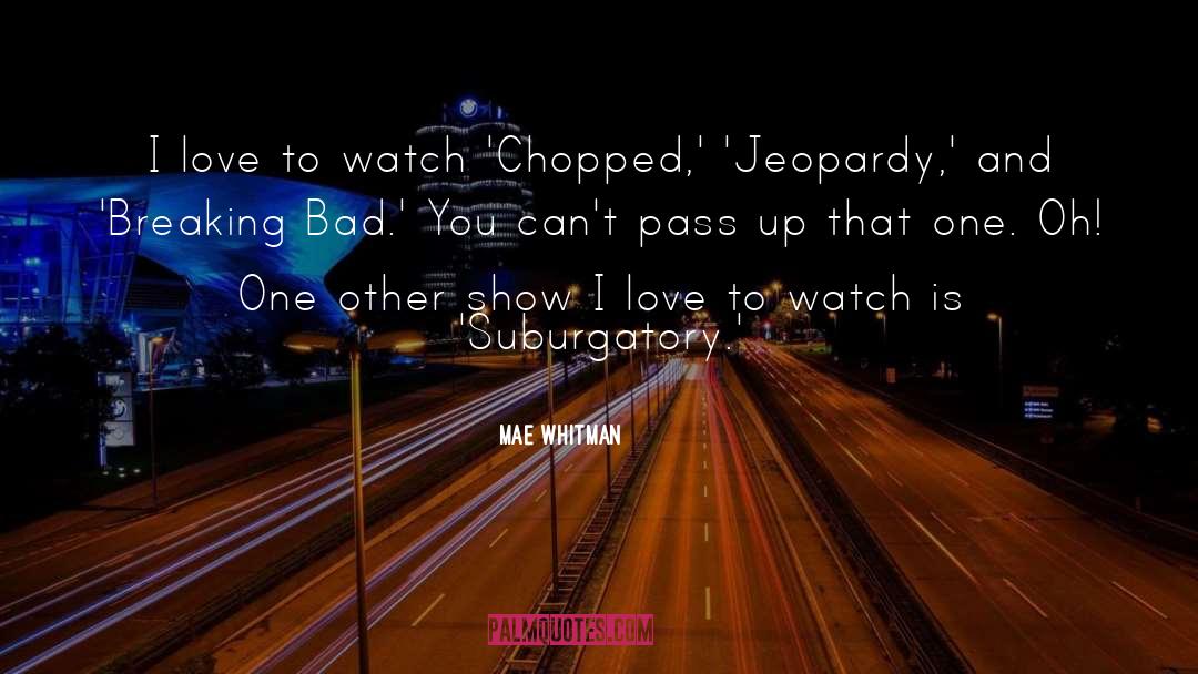 Chopped quotes by Mae Whitman