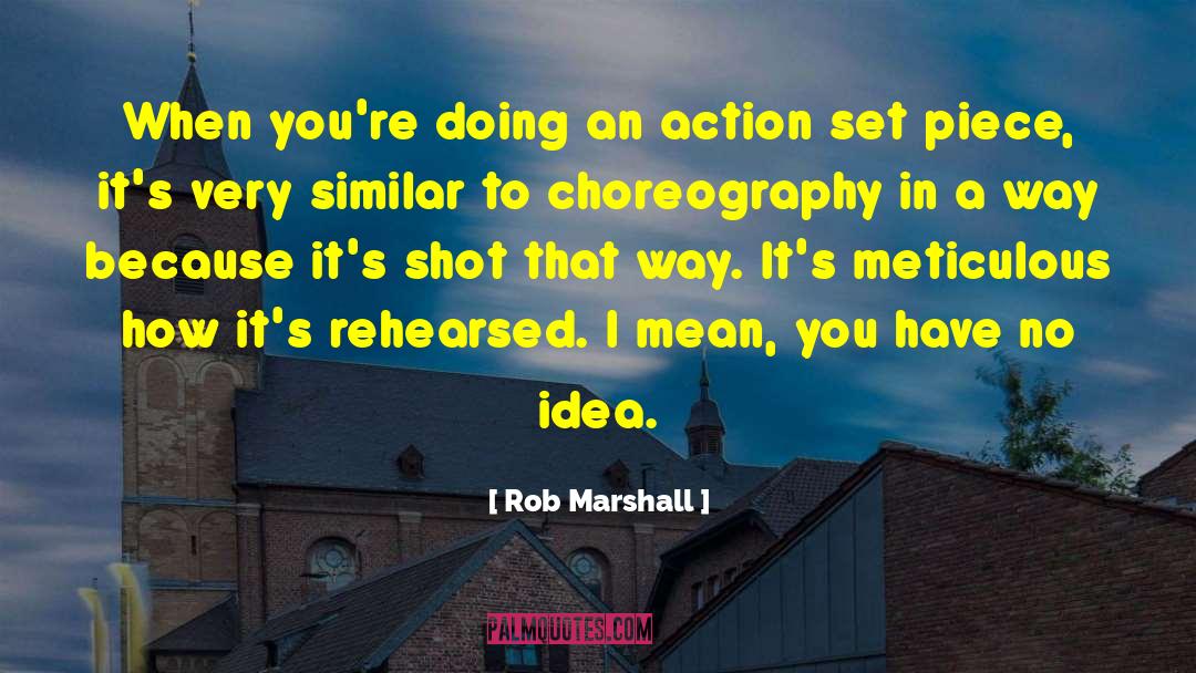 Choreography quotes by Rob Marshall