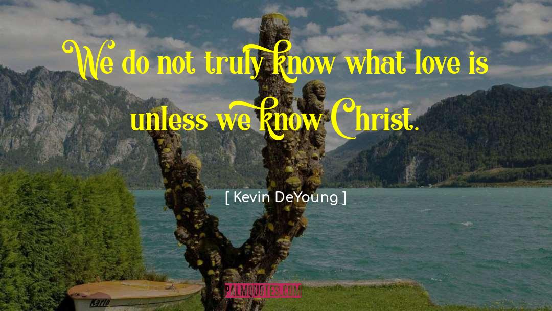 Christ Love quotes by Kevin DeYoung