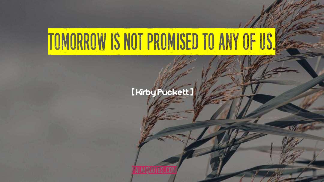 Christian Images Tomorrow Is Not Promised quotes by Kirby Puckett