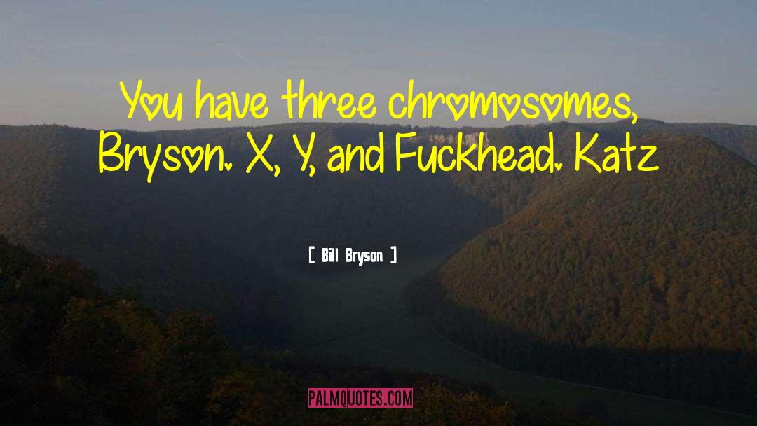 Chromosomes quotes by Bill Bryson