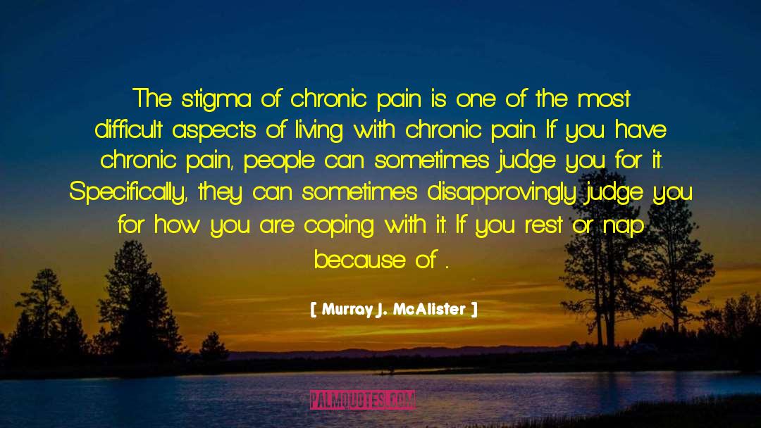 Chronic Pain Stigma quotes by Murray J. McAlister