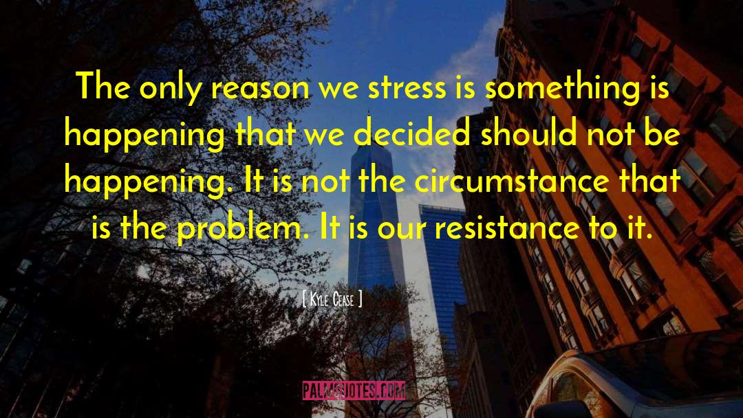 Chronics Unpredictable Stress quotes by Kyle Cease