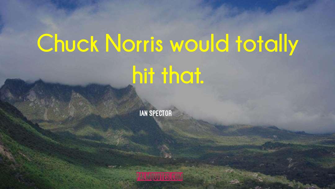 Chuck Norris quotes by Ian Spector