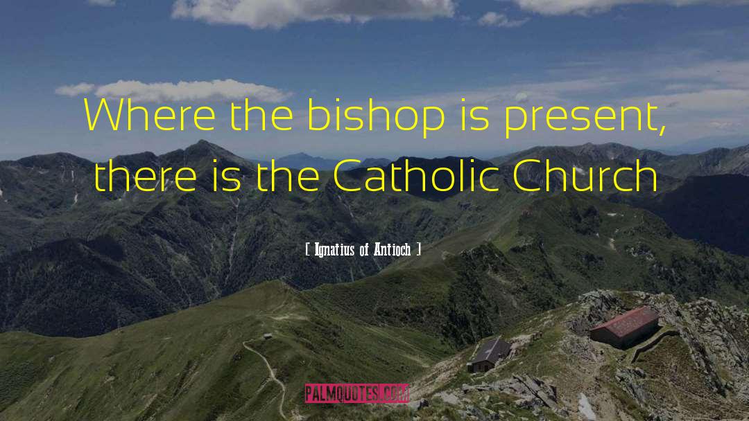 Church Catholic quotes by Ignatius Of Antioch