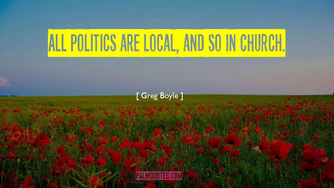 Church Politics quotes by Greg Boyle