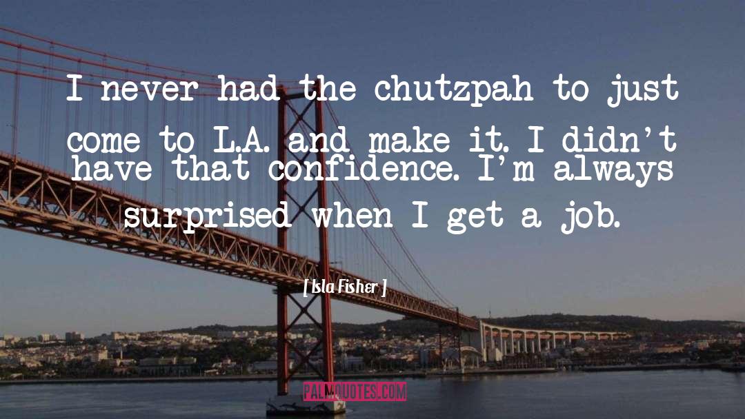 Chutzpah quotes by Isla Fisher