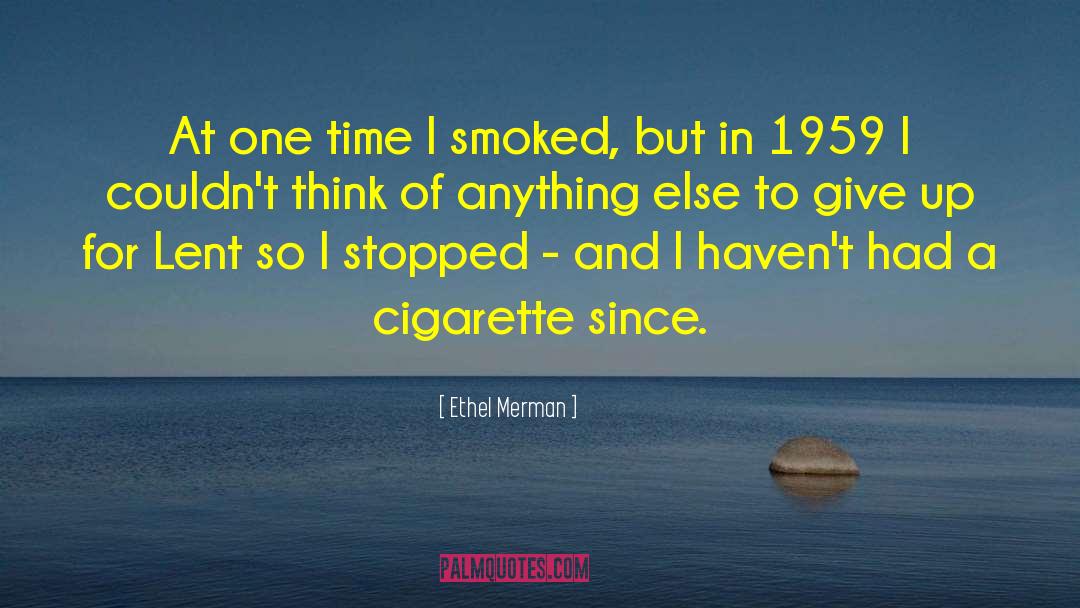 Cigarette Humor quotes by Ethel Merman