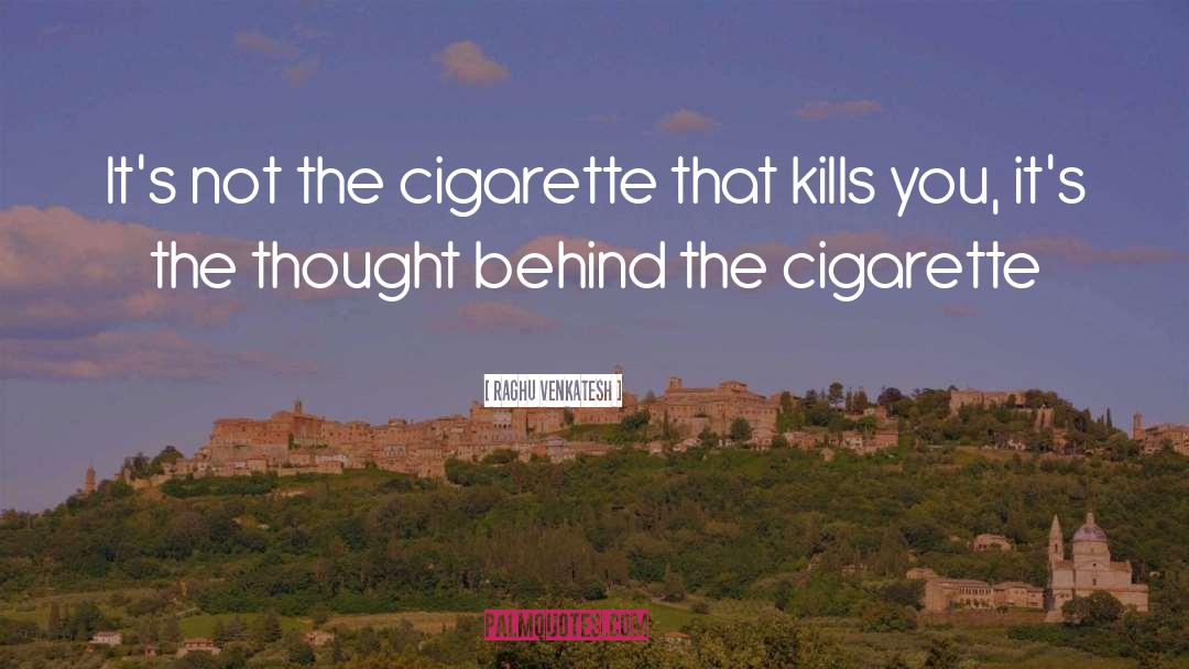 Cigarette quotes by Raghu Venkatesh