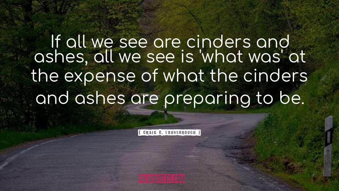 Cinders quotes by Craig D. Lounsbrough