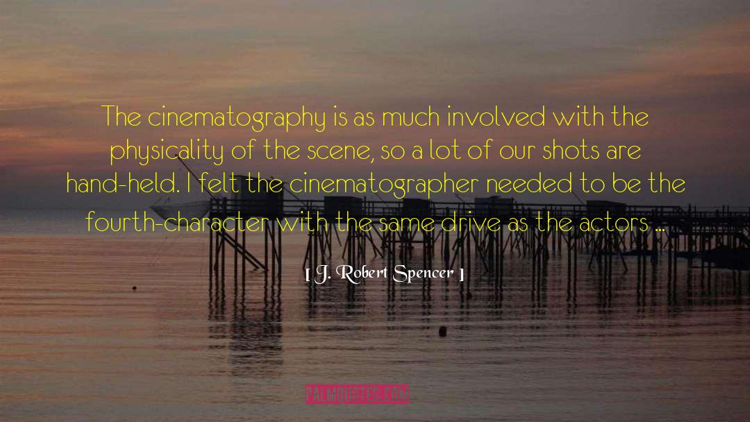 Cinematography quotes by J. Robert Spencer