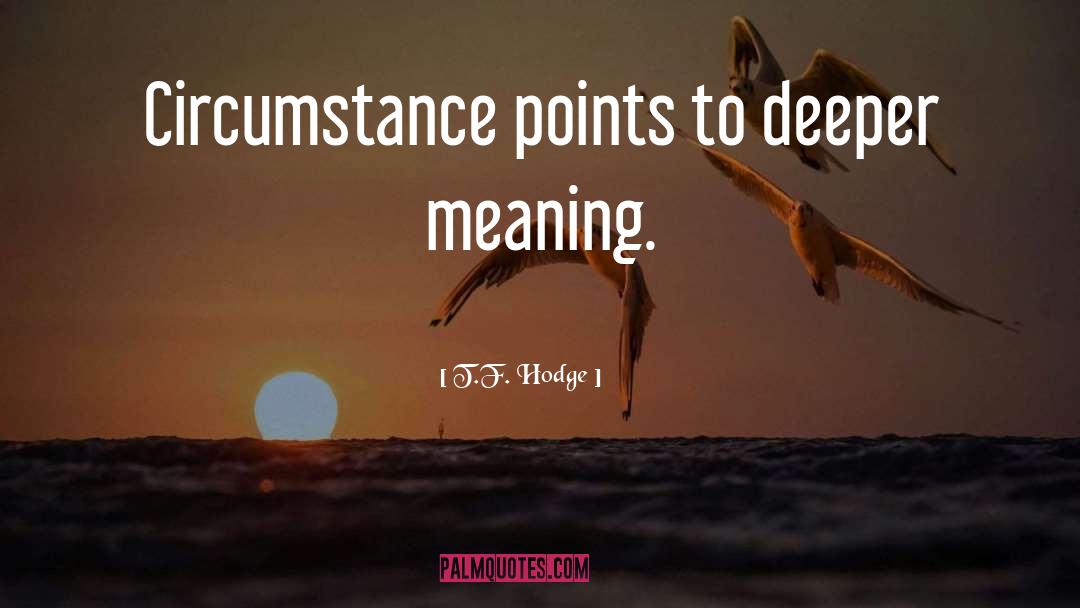 Circumstance quotes by T.F. Hodge