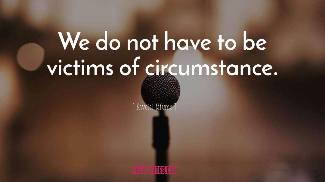 Circumstance quotes by Kweisi Mfume