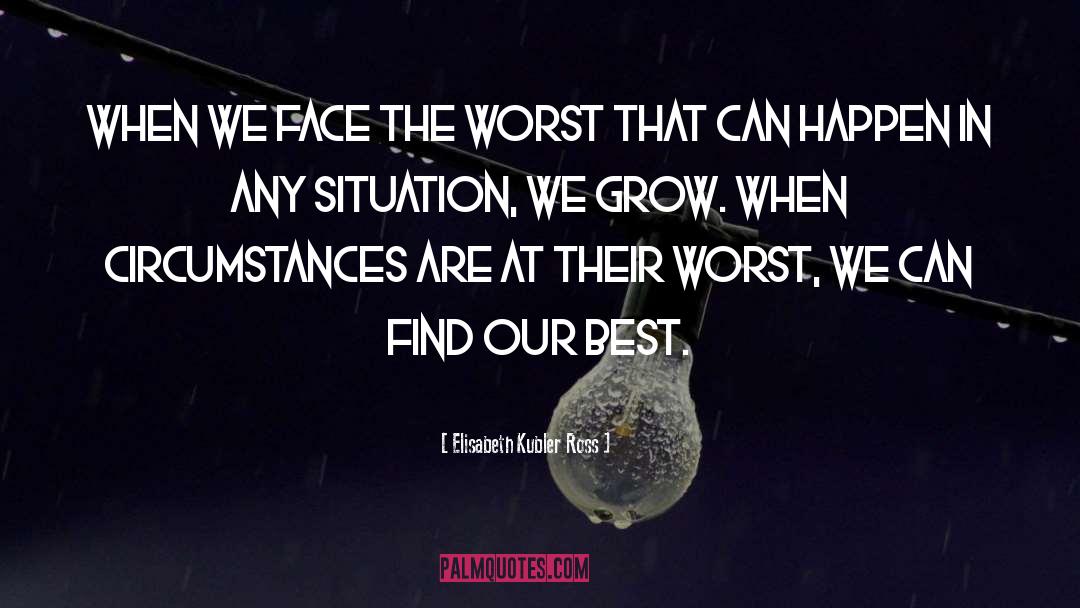 Circumstances quotes by Elisabeth Kubler Ross