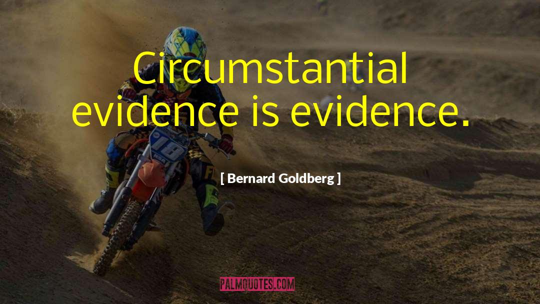 Circumstantial quotes by Bernard Goldberg