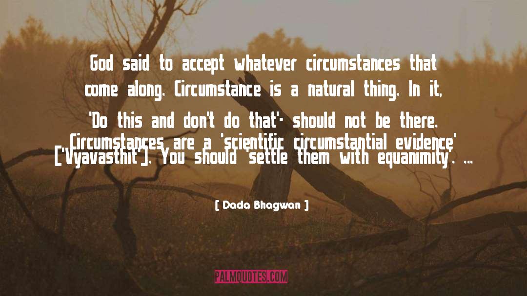 Circumstantial quotes by Dada Bhagwan