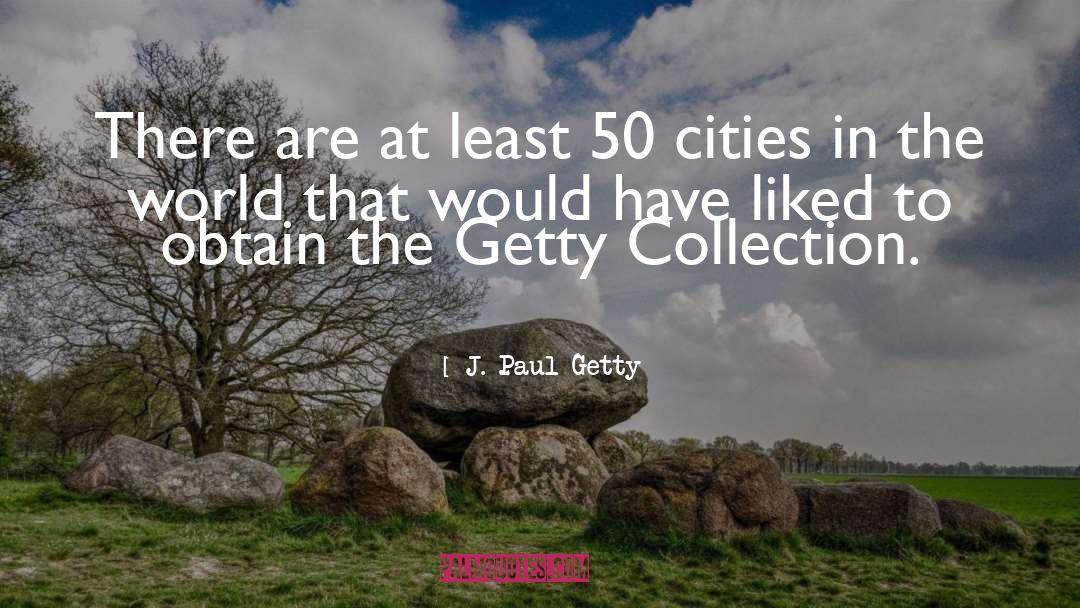 Cities In The World quotes by J. Paul Getty