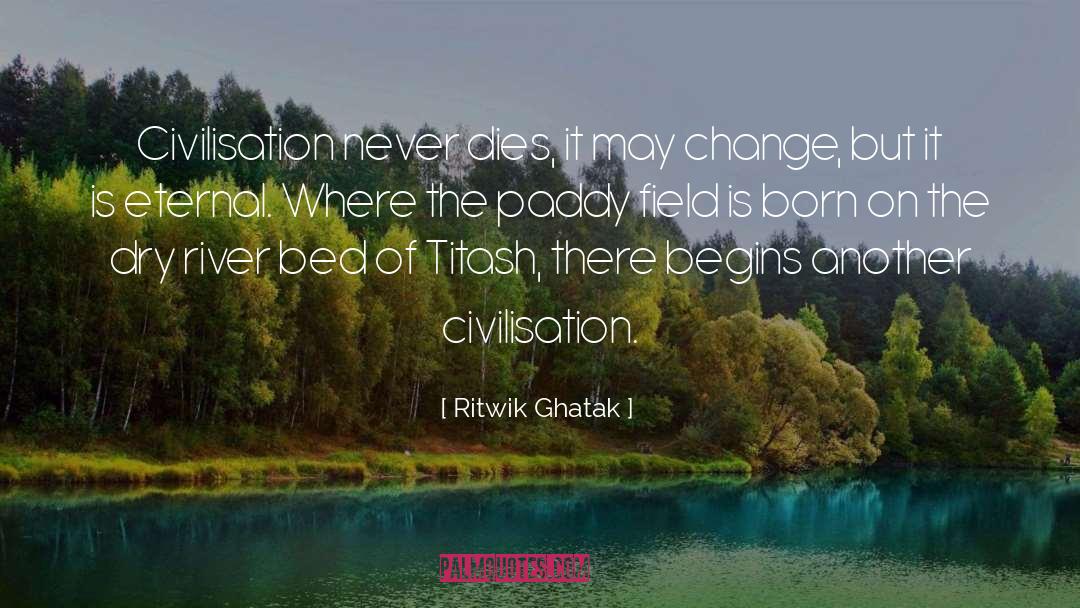 Civilisation quotes by Ritwik Ghatak