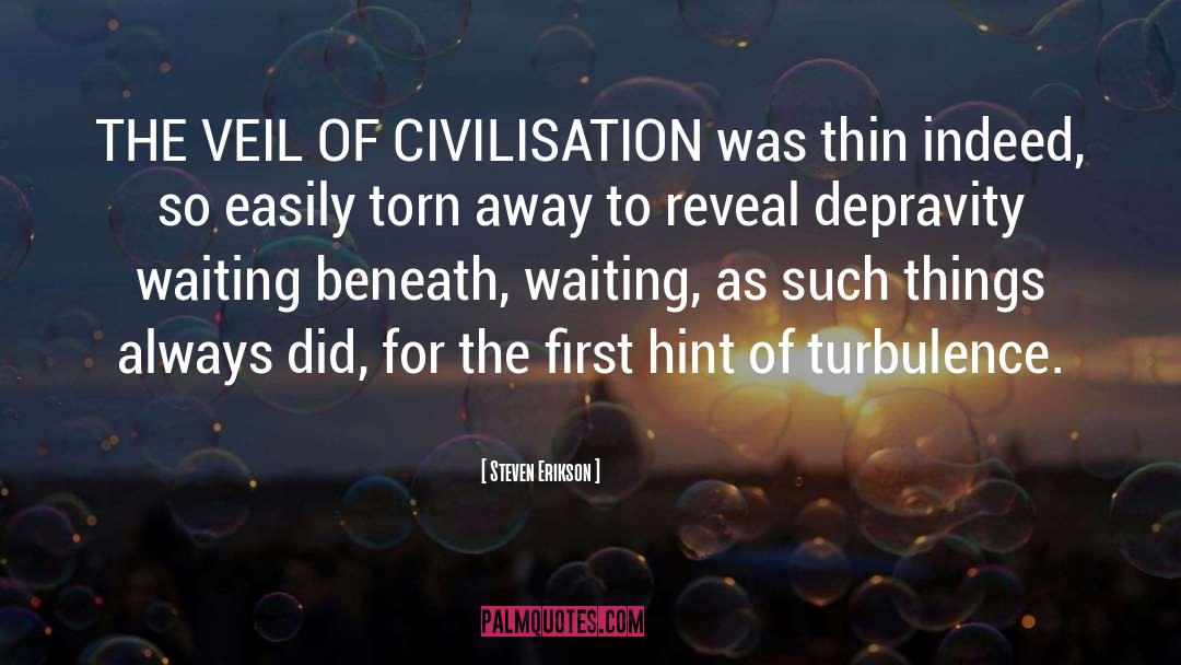 Civilisation quotes by Steven Erikson