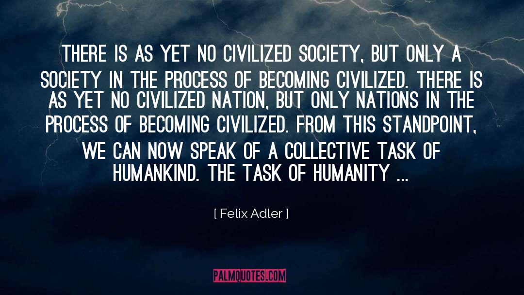 Civilization Civilization quotes by Felix Adler