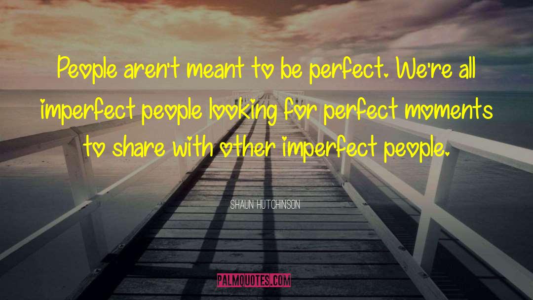 Claiming To Be Perfect People quotes by Shaun Hutchinson
