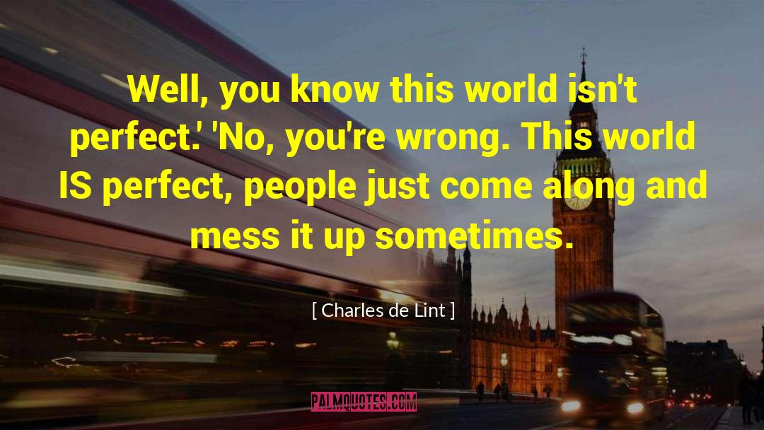 Claiming To Be Perfect People quotes by Charles De Lint