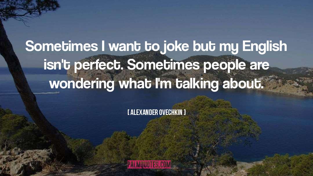 Claiming To Be Perfect People quotes by Alexander Ovechkin