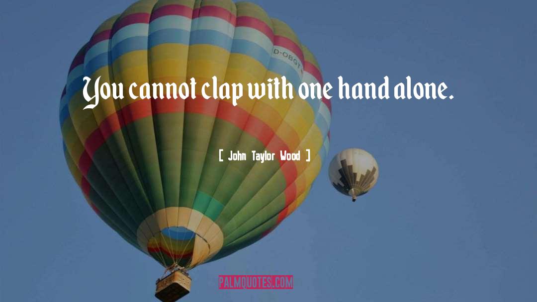 Clap quotes by John Taylor Wood