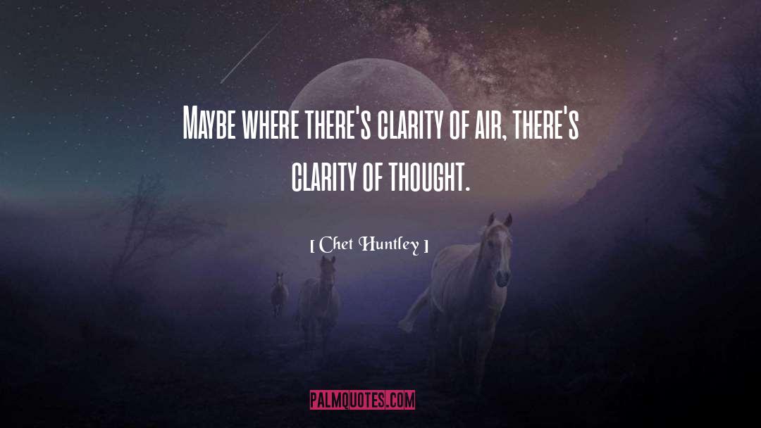 Clarity Of Thought quotes by Chet Huntley