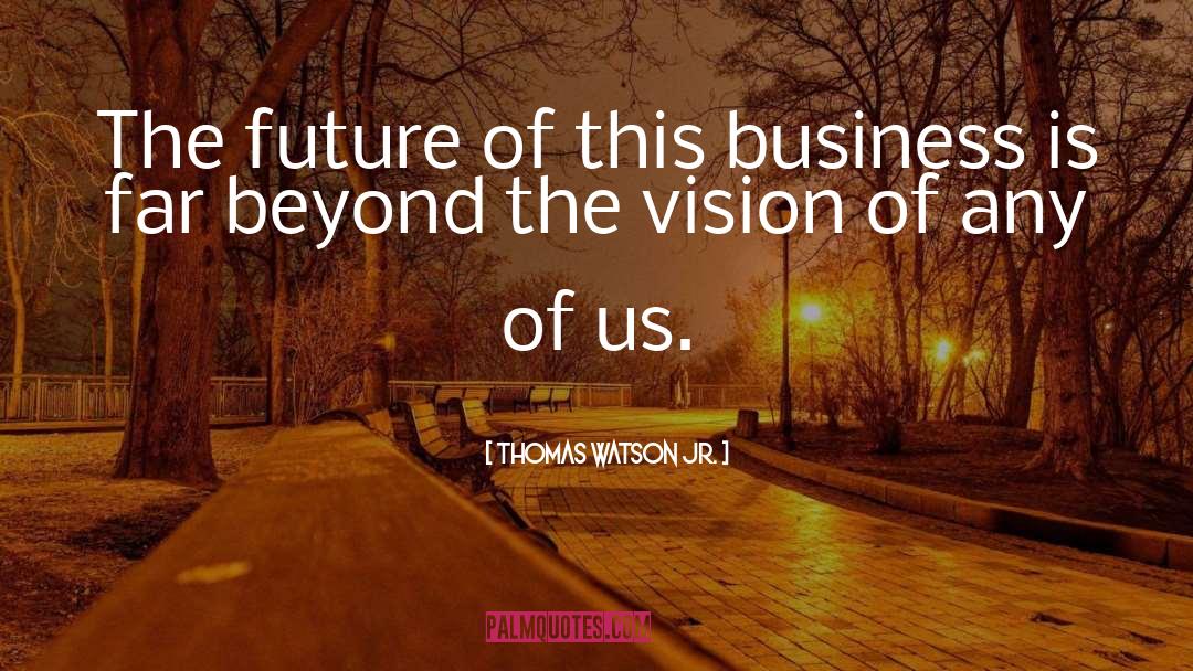 Clarity Of Vision quotes by Thomas Watson Jr.