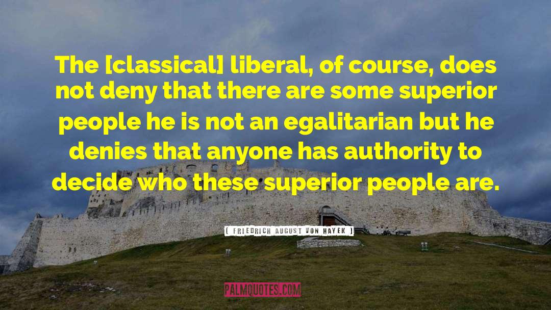 Classical Liberal quotes by Friedrich August Von Hayek