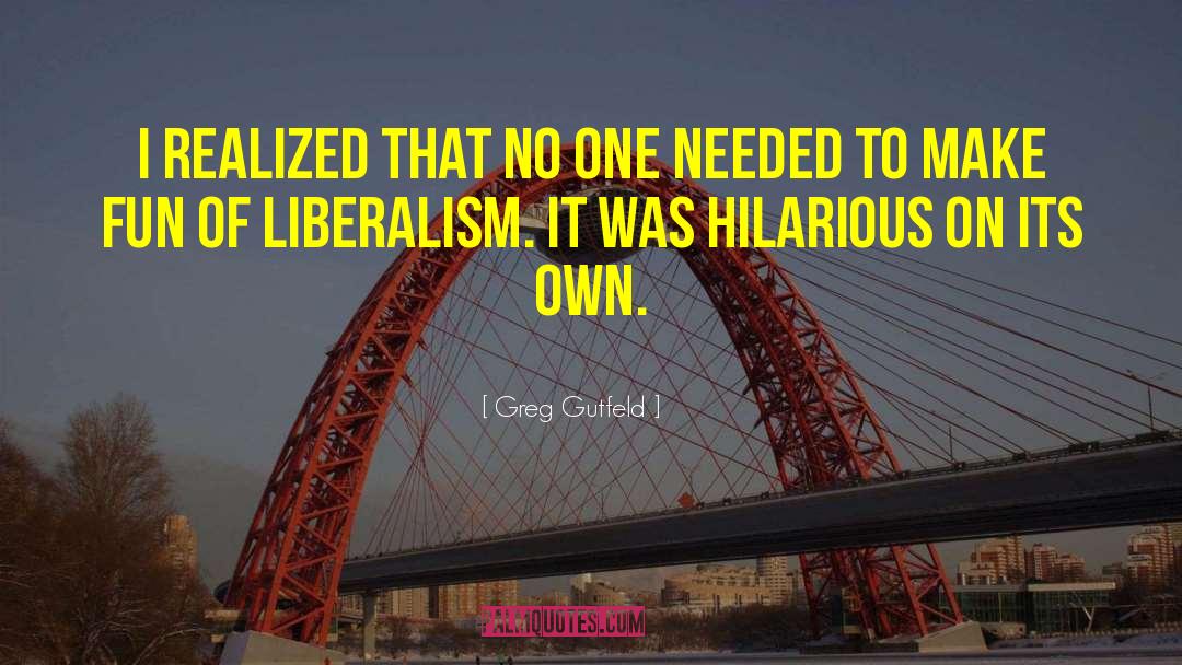 Classical Liberalism quotes by Greg Gutfeld