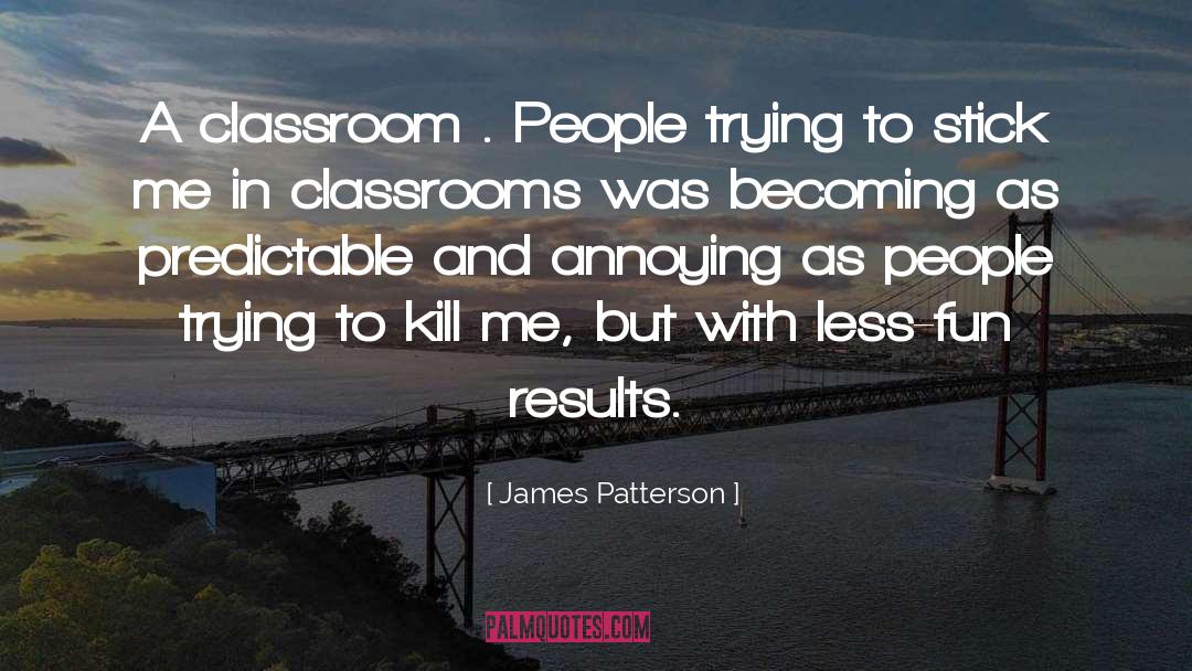 Classrooms quotes by James Patterson