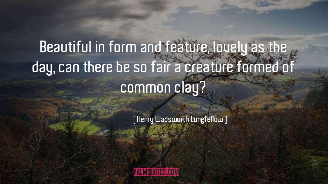 Clay quotes by Henry Wadsworth Longfellow