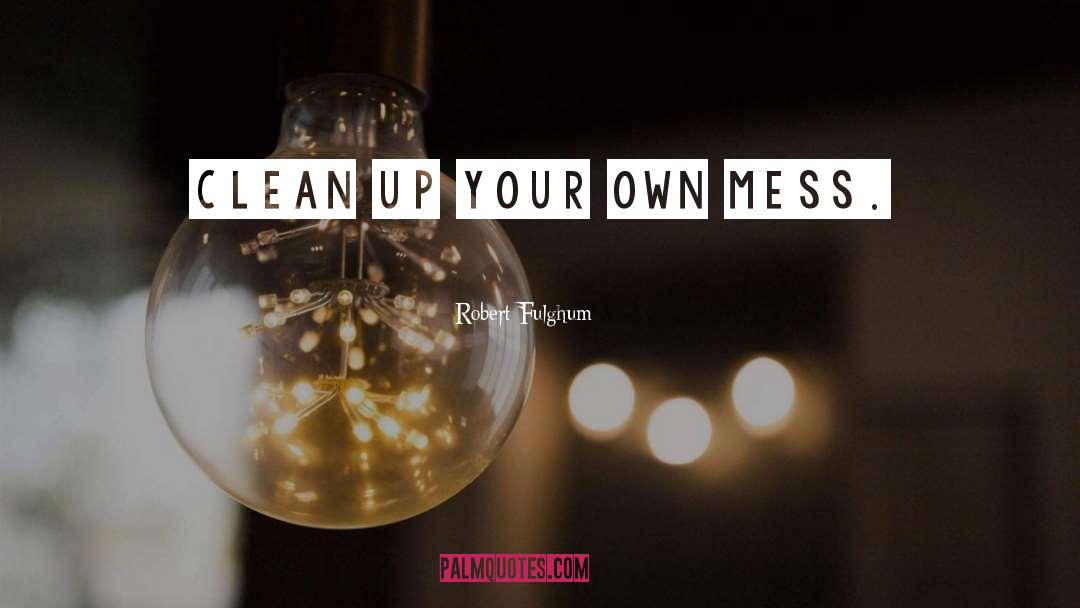 Clean Up quotes by Robert Fulghum