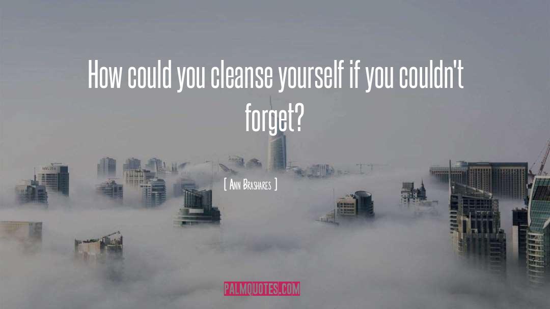 Cleanse Yourself quotes by Ann Brashares