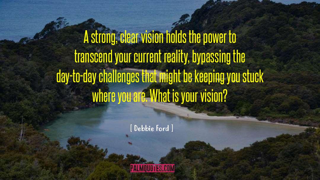 Clear Vision quotes by Debbie Ford