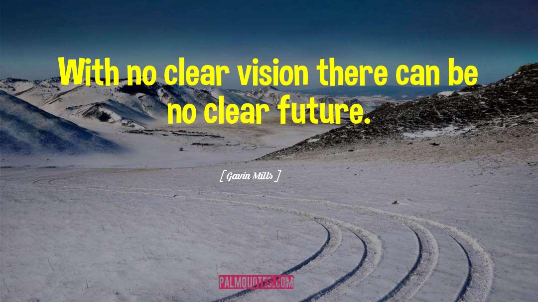 Clear Vision quotes by Gavin Mills