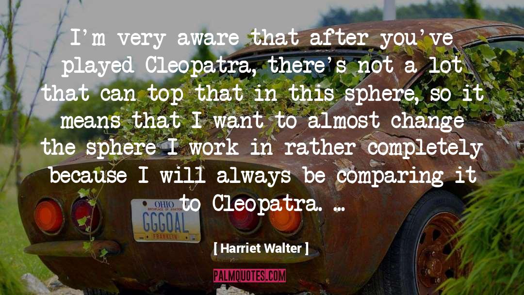 Cleopatra quotes by Harriet Walter