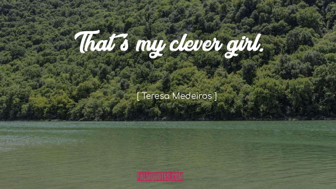 Clever Girl quotes by Teresa Medeiros