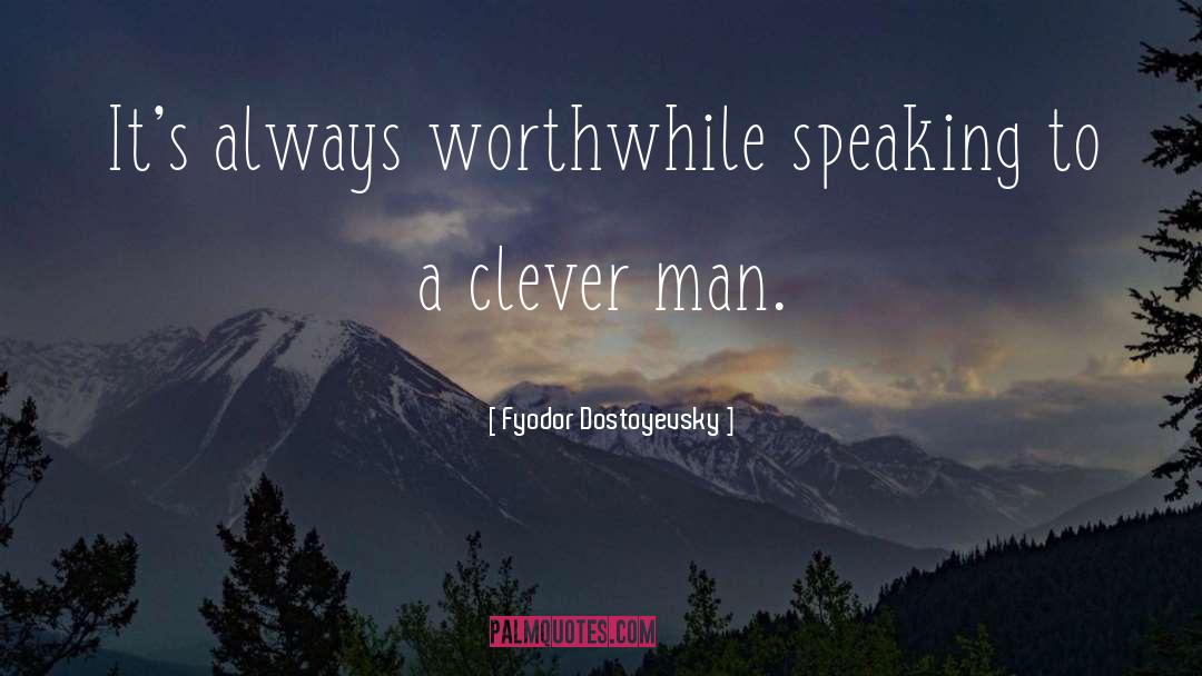 Clever Man quotes by Fyodor Dostoyevsky