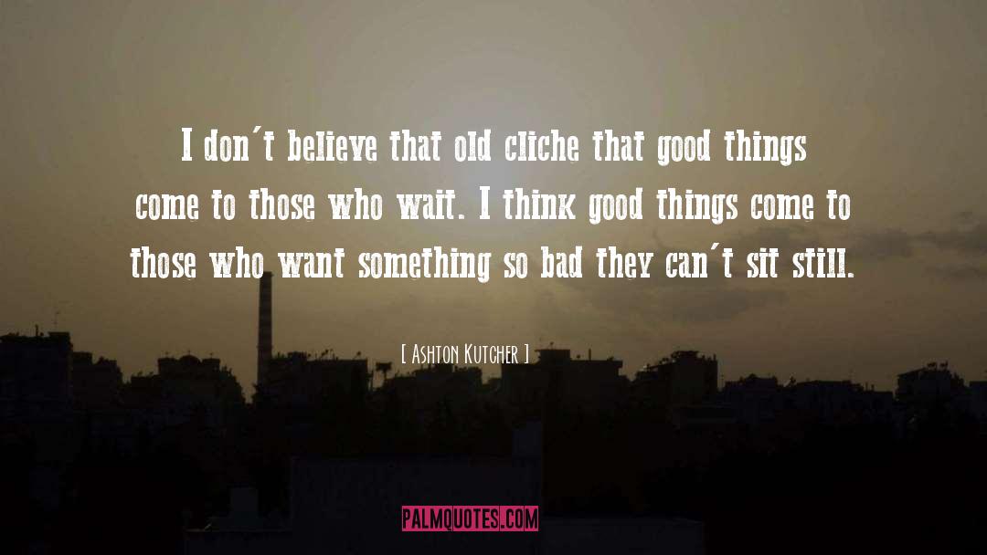 Cliche quotes by Ashton Kutcher
