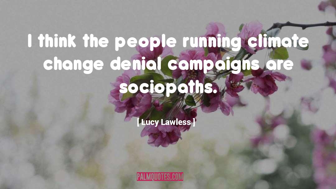Climate Change Denial quotes by Lucy Lawless